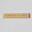 Sign in Brass, INGEN REKLAM TACK, 9,5 x H 1,7 cm, Gold Sign in Brass, INGEN REKLAM TACK, 9,5 x H 1,7 cm, Gold